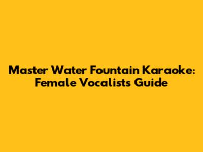 Master 'Water Fountain' Karaoke: Female Vocalist's Guide