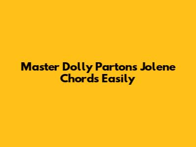 Master Dolly Parton's Jolene Chords Easily