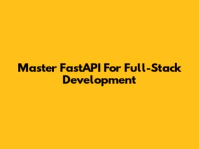 Master FastAPI For Full-Stack Development