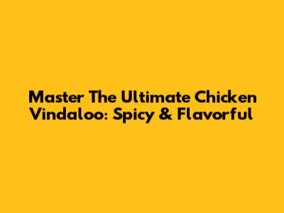 Master The Ultimate Chicken Vindaloo: Spicy & Flavorful