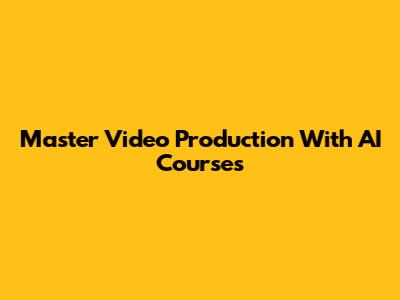 Master Video Production With AI Courses