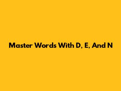 Master Words With D, E, And N