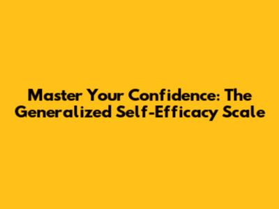Master Your Confidence: The Generalized Self-Efficacy Scale