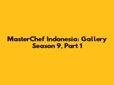 MasterChef Indonesia: Gallery Season 9, Part 1