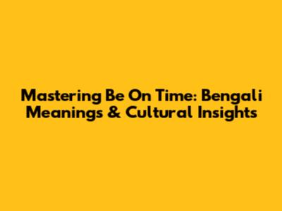 Mastering 'Be On Time': Bengali Meanings & Cultural Insights