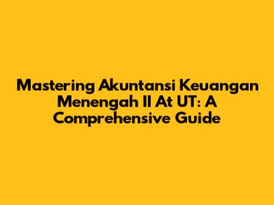 Mastering Akuntansi Keuangan Menengah II At UT: A Comprehensive Guide