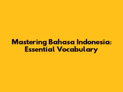 Mastering Bahasa Indonesia: Essential Vocabulary