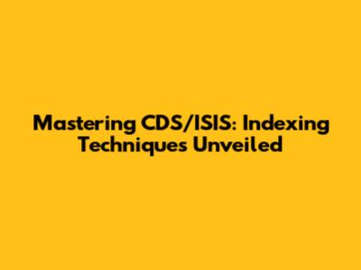 Mastering CDS/ISIS: Indexing Techniques Unveiled