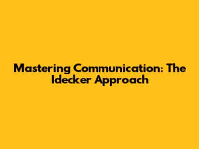 Mastering Communication: The Idecker Approach