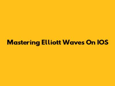 Mastering Elliott Waves On IOS
