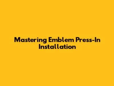 Mastering Emblem Press-In Installation