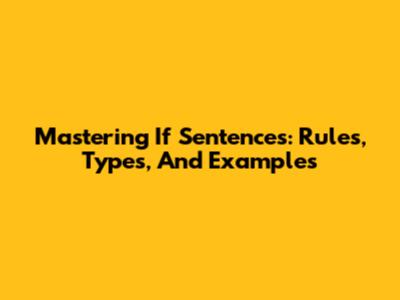 Mastering If Sentences: Rules, Types, And Examples