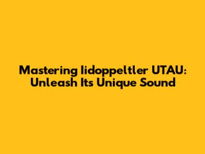 Mastering Iidoppeltler UTAU: Unleash Its Unique Sound