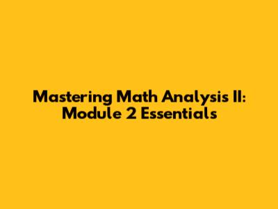 Mastering Math Analysis II: Module 2 Essentials