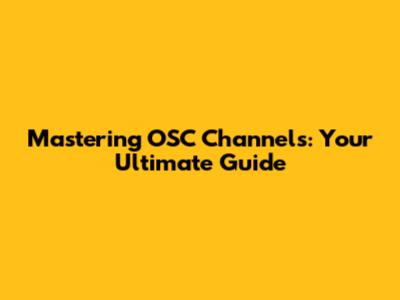 Mastering OSC Channels: Your Ultimate Guide