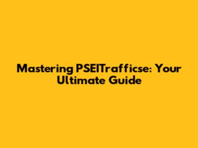 Mastering PSEITrafficse: Your Ultimate Guide