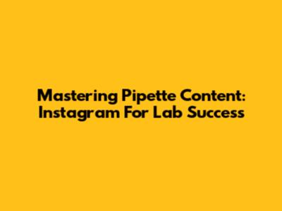 Mastering Pipette Content: Instagram For Lab Success
