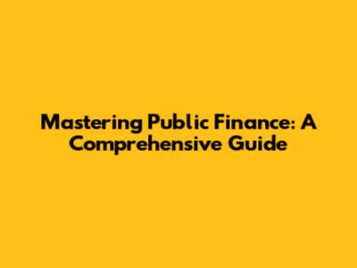 Mastering Public Finance: A Comprehensive Guide