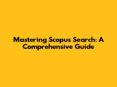Mastering Scopus Search: A Comprehensive Guide