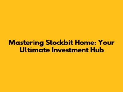 Mastering Stockbit Home: Your Ultimate Investment Hub