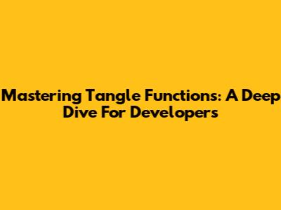 Mastering Tangle Functions: A Deep Dive For Developers