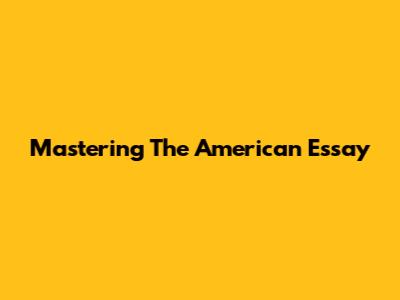Mastering The American Essay