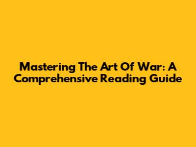 Mastering The Art Of War: A Comprehensive Reading Guide