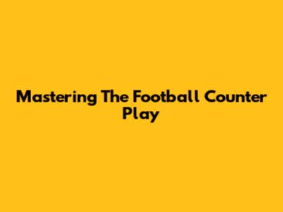 Mastering The Football Counter Play