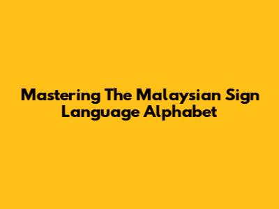 Mastering The Malaysian Sign Language Alphabet