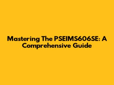 Mastering The PSEIMS606SE: A Comprehensive Guide