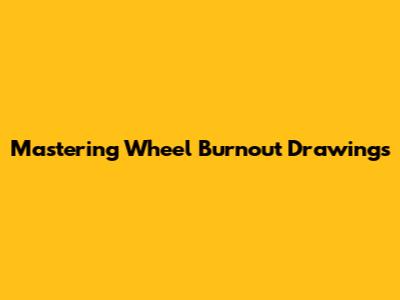 Mastering Wheel Burnout Drawings