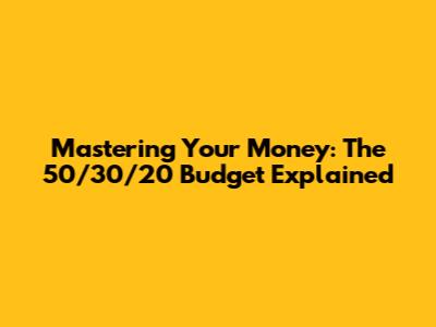 Mastering Your Money: The 50/30/20 Budget Explained