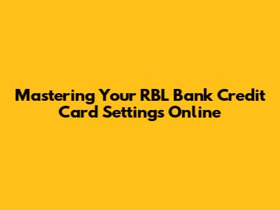 Mastering Your RBL Bank Credit Card Settings Online