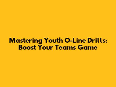 Mastering Youth O-Line Drills: Boost Your Team's Game