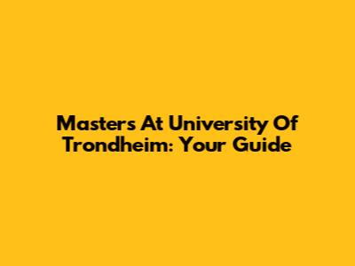 Masters At University Of Trondheim: Your Guide