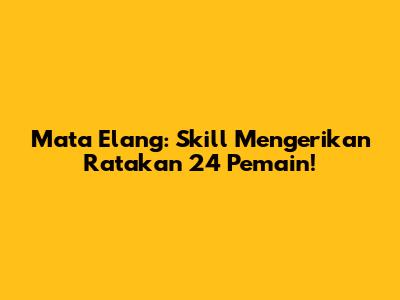 Mata Elang: Skill Mengerikan Ratakan 24 Pemain!