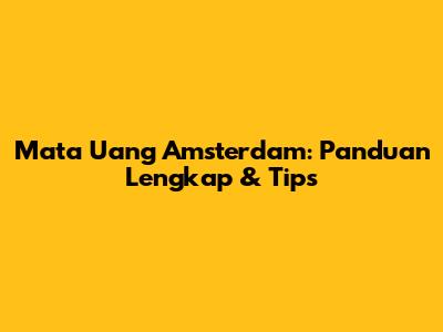 Mata Uang Amsterdam: Panduan Lengkap & Tips