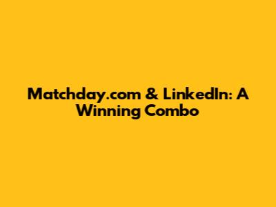 Matchday.com & LinkedIn: A Winning Combo