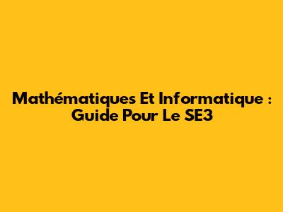 Mathématiques Et Informatique : Guide Pour Le SE3