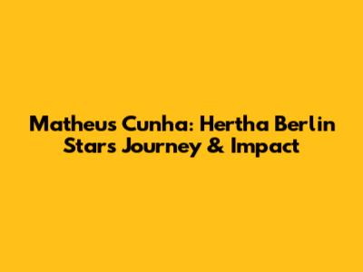 Matheus Cunha: Hertha Berlin Star's Journey & Impact