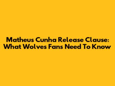 Matheus Cunha Release Clause: What Wolves Fans Need To Know