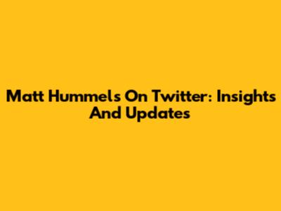 Matt Hummels On Twitter: Insights And Updates