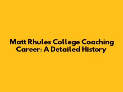 Matt Rhule's College Coaching Career: A Detailed History