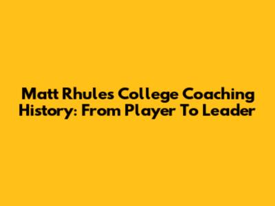 Matt Rhule's College Coaching History: From Player To Leader