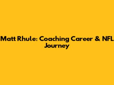 Matt Rhule: Coaching Career & NFL Journey