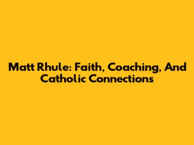 Matt Rhule: Faith, Coaching, And Catholic Connections
