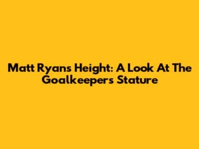 Matt Ryan's Height: A Look At The Goalkeeper's Stature