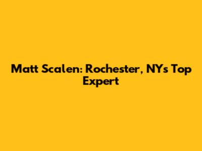 Matt Scalen: Rochester, NY's Top Expert