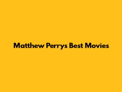 Matthew Perry's Best Movies