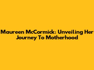 Maureen McCormick: Unveiling Her Journey To Motherhood